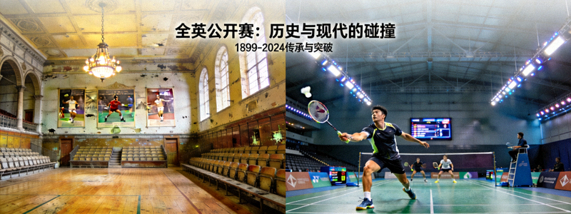羽毛球全英公开赛历史悠久的老场馆与现代选手比赛场景对比